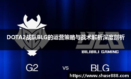 DOTA2战队BLG的运营策略与战术解析深度剖析