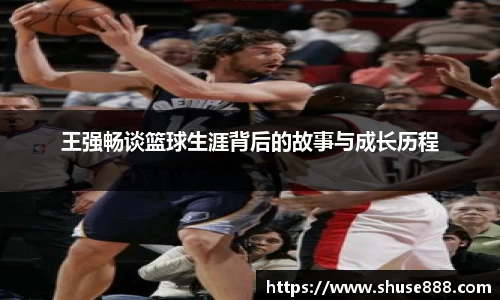 王强畅谈篮球生涯背后的故事与成长历程