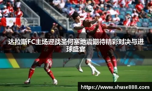 达拉斯FC主场迎战圣何塞地震期待精彩对决与进球盛宴