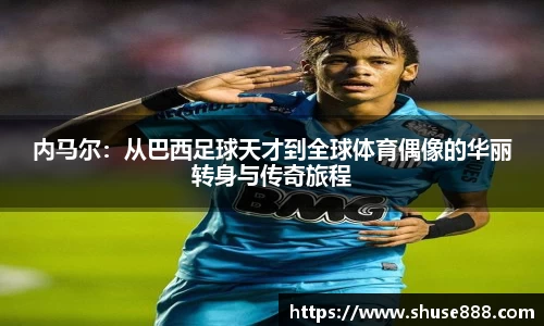 内马尔：从巴西足球天才到全球体育偶像的华丽转身与传奇旅程