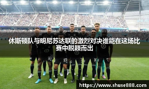 休斯顿队与明尼苏达联的激烈对决谁能在这场比赛中脱颖而出