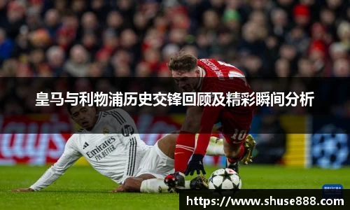皇马与利物浦历史交锋回顾及精彩瞬间分析