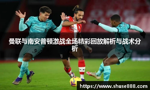 曼联与南安普顿激战全场精彩回放解析与战术分析