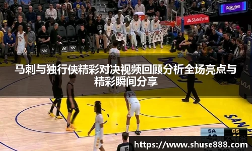 马刺与独行侠精彩对决视频回顾分析全场亮点与精彩瞬间分享