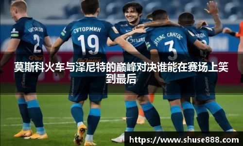 莫斯科火车与泽尼特的巅峰对决谁能在赛场上笑到最后