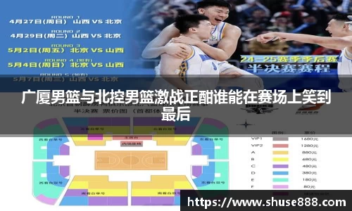广厦男篮与北控男篮激战正酣谁能在赛场上笑到最后
