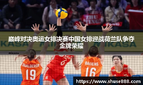 巅峰对决奥运女排决赛中国女排迎战荷兰队争夺金牌荣耀
