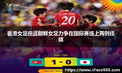 香港女足迎战朝鲜女足力争在国际赛场上再创佳绩